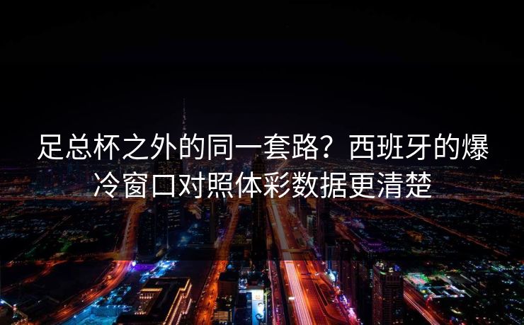 足总杯之外的同一套路？西班牙的爆冷窗口对照体彩数据更清楚