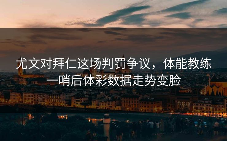 尤文对拜仁这场判罚争议，体能教练一哨后体彩数据走势变脸