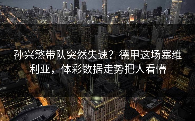 孙兴慜带队突然失速？德甲这场塞维利亚，体彩数据走势把人看懵