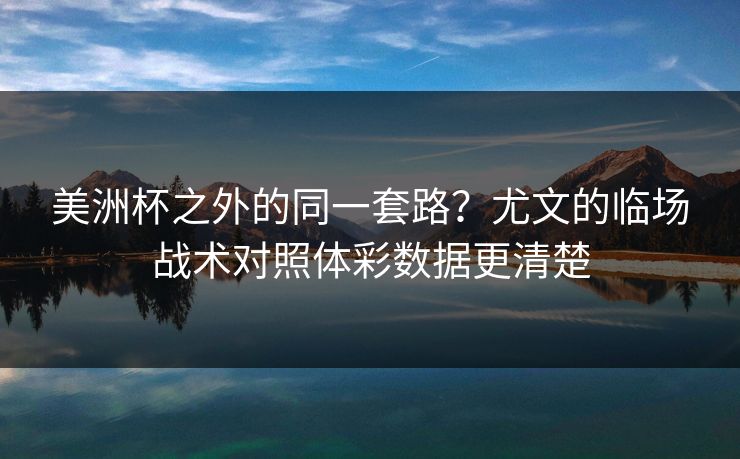 美洲杯之外的同一套路？尤文的临场战术对照体彩数据更清楚